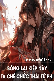 Sống Lại Kiếp Này, Ta Chê Chức Thái Tử Phi <