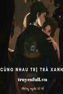 Cùng Nhau Trị Trà Xanh <