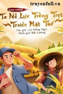 [Làm Ruộng] Ta Nỗ Lực Trồng Trọt Trước Mạt Thế <