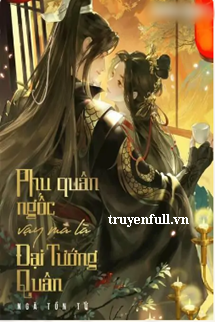 Phu Quân Ngốc Vậy Mà Là Đại Tướng Quân