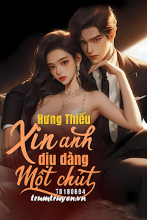 Hưng Thiếu, Xin Anh Dịu Dàng Một Chút! <