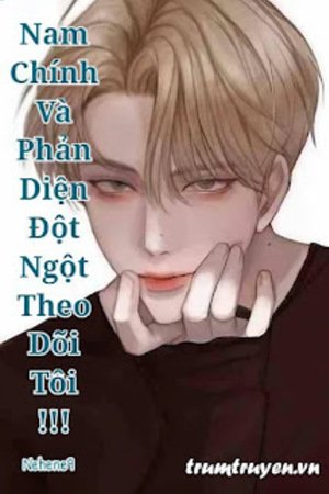 Nam Chính Và Phản Diện Đột Ngột Theo Dõi Tôi !!! <