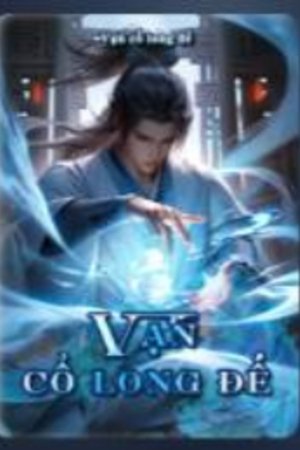 Vạn cổ long đế - Lâm Thần ( FULL) <